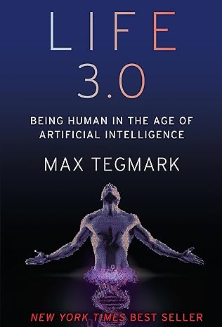 Life 3.0: Being Human in the Age of Artificial Intelligence by Max Tegmark